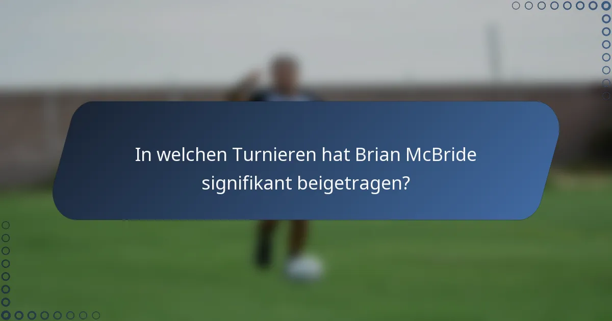 In welchen Turnieren hat Brian McBride signifikant beigetragen?