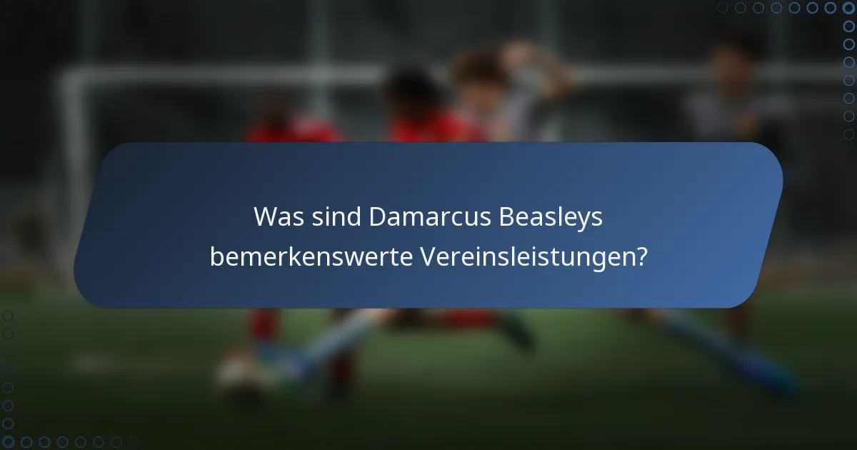 Was sind Damarcus Beasleys bemerkenswerte Vereinsleistungen?