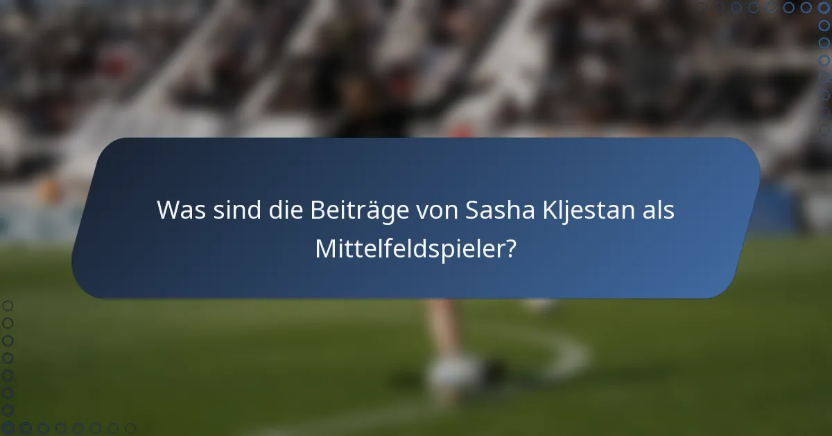 Was sind die Beiträge von Sasha Kljestan als Mittelfeldspieler?