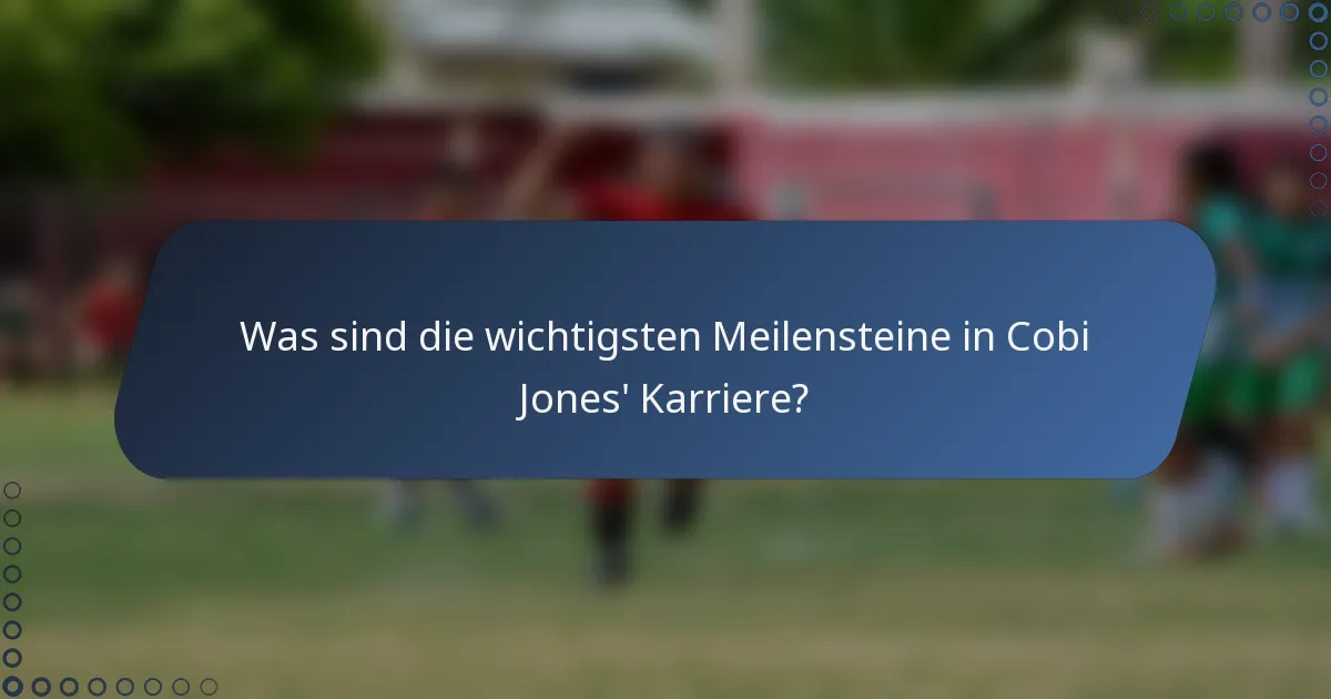 Was sind die wichtigsten Meilensteine in Cobi Jones' Karriere?