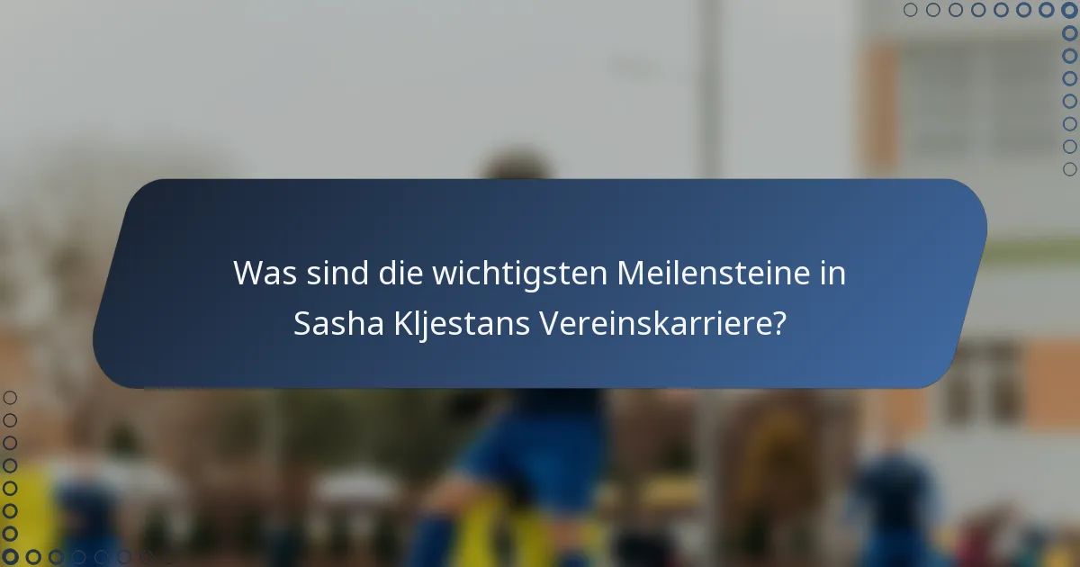 Was sind die wichtigsten Meilensteine in Sasha Kljestans Vereinskarriere?