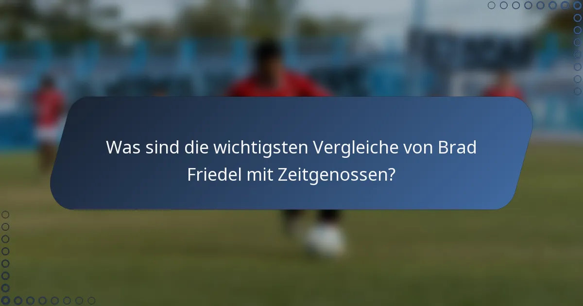 Was sind die wichtigsten Vergleiche von Brad Friedel mit Zeitgenossen?