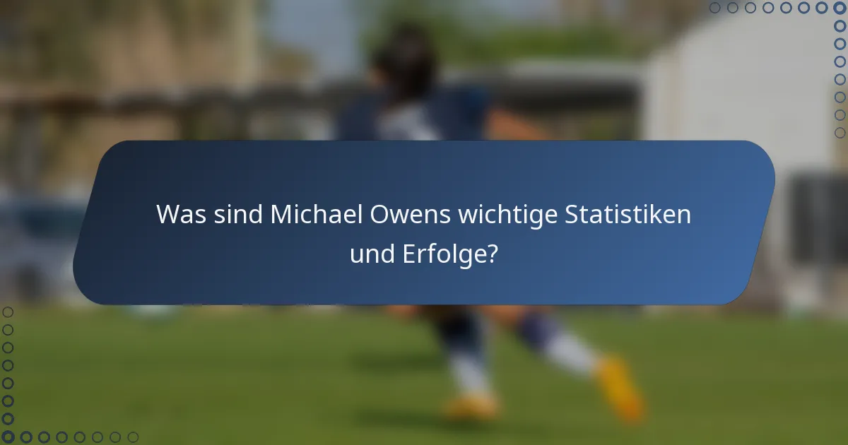 Was sind Michael Owens wichtige Statistiken und Erfolge?