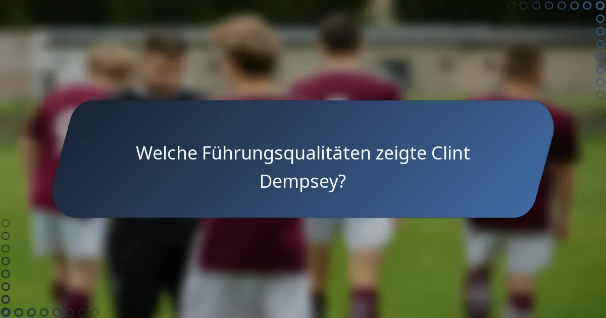 Welche Führungsqualitäten zeigte Clint Dempsey?