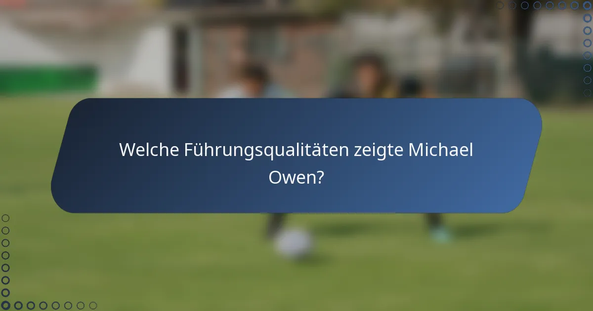 Welche Führungsqualitäten zeigte Michael Owen?