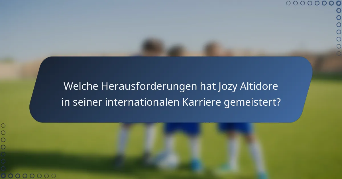 Welche Herausforderungen hat Jozy Altidore in seiner internationalen Karriere gemeistert?