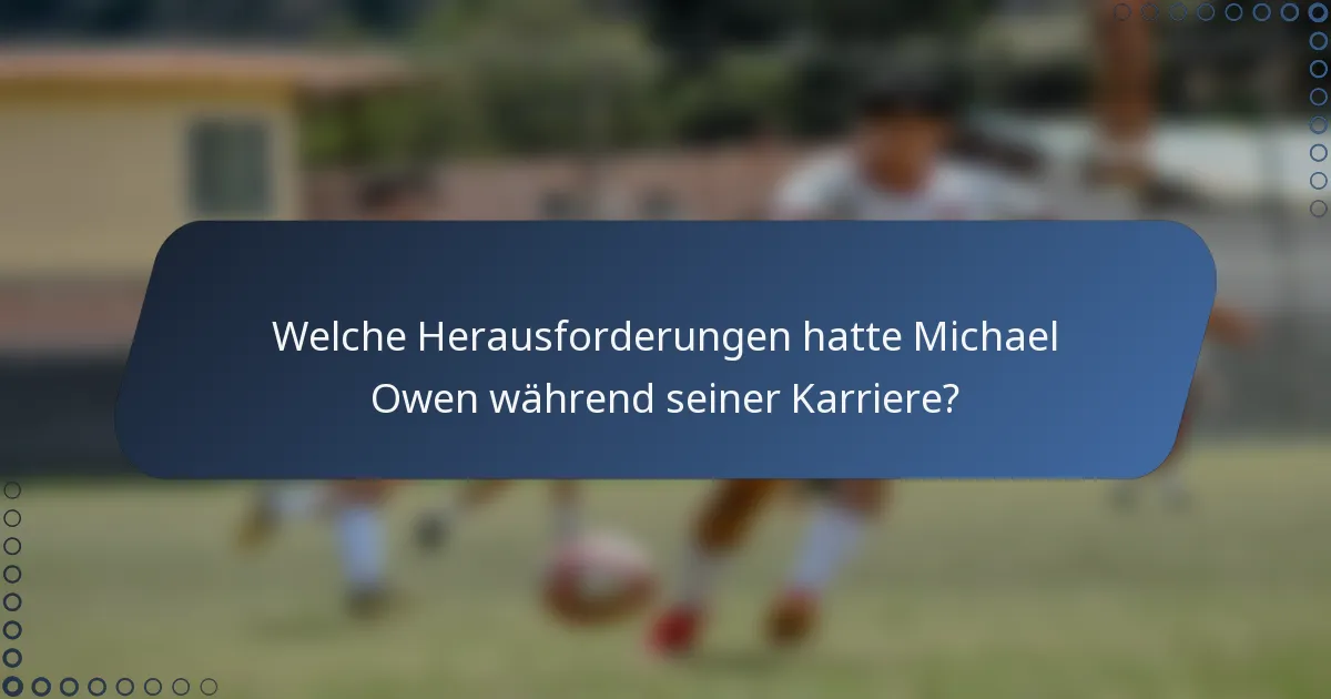 Welche Herausforderungen hatte Michael Owen während seiner Karriere?