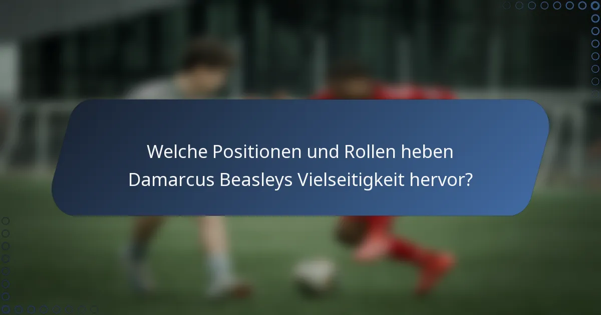 Welche Positionen und Rollen heben Damarcus Beasleys Vielseitigkeit hervor?
