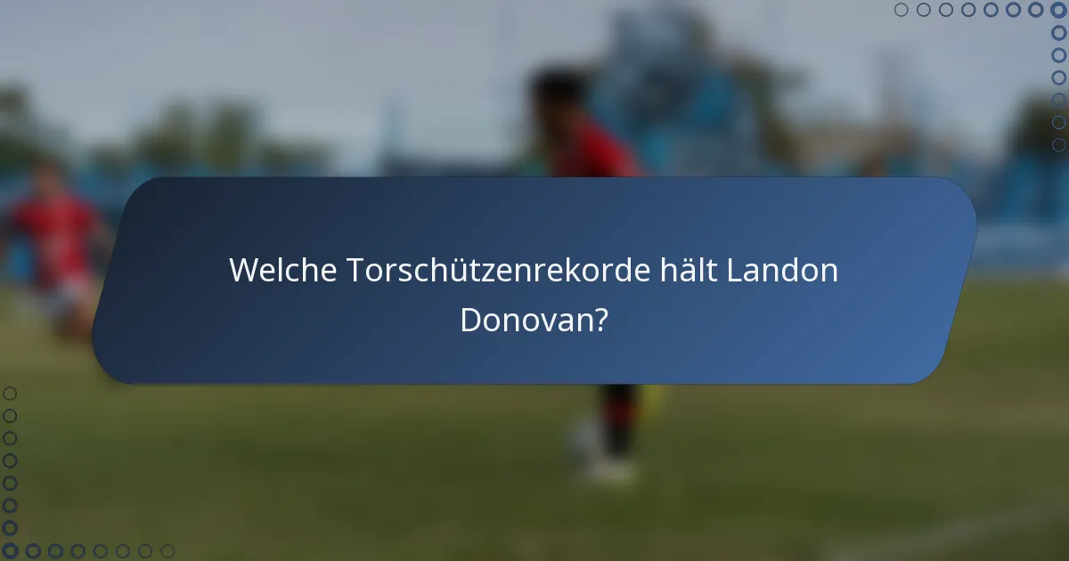 Welche Torschützenrekorde hält Landon Donovan?