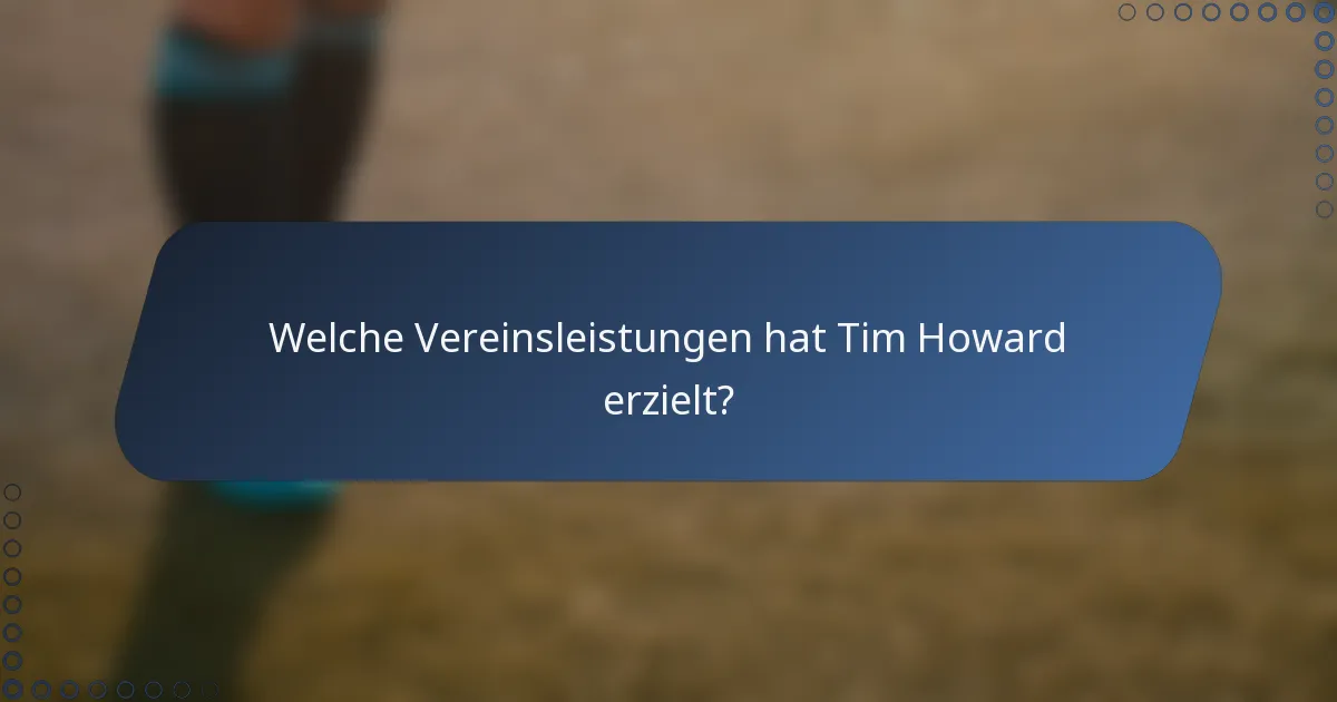 Welche Vereinsleistungen hat Tim Howard erzielt?