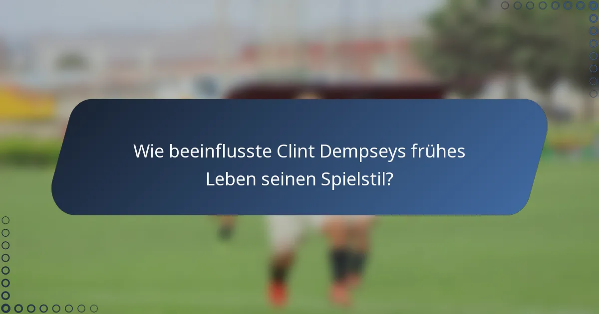 Wie beeinflusste Clint Dempseys frühes Leben seinen Spielstil?