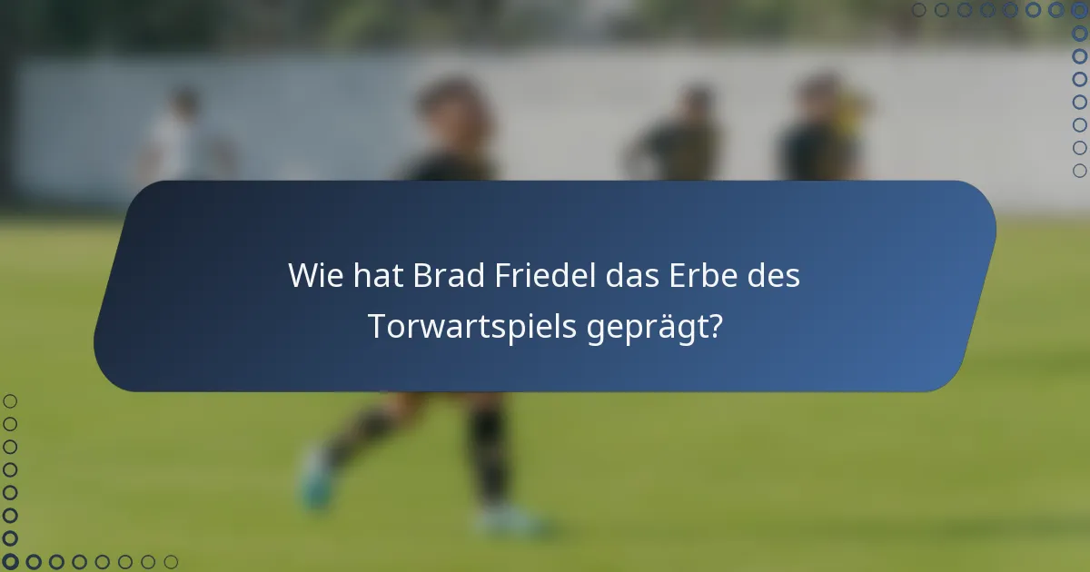 Wie hat Brad Friedel das Erbe des Torwartspiels geprägt?