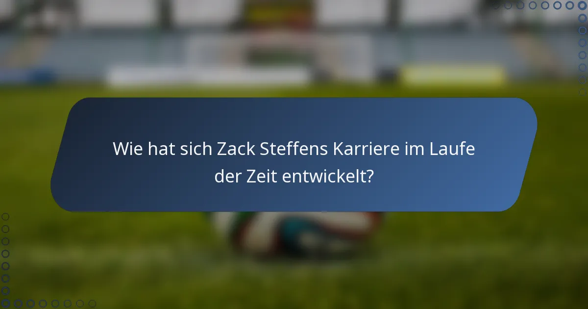 Wie hat sich Zack Steffens Karriere im Laufe der Zeit entwickelt?
