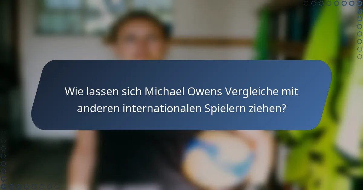 Wie lassen sich Michael Owens Vergleiche mit anderen internationalen Spielern ziehen?