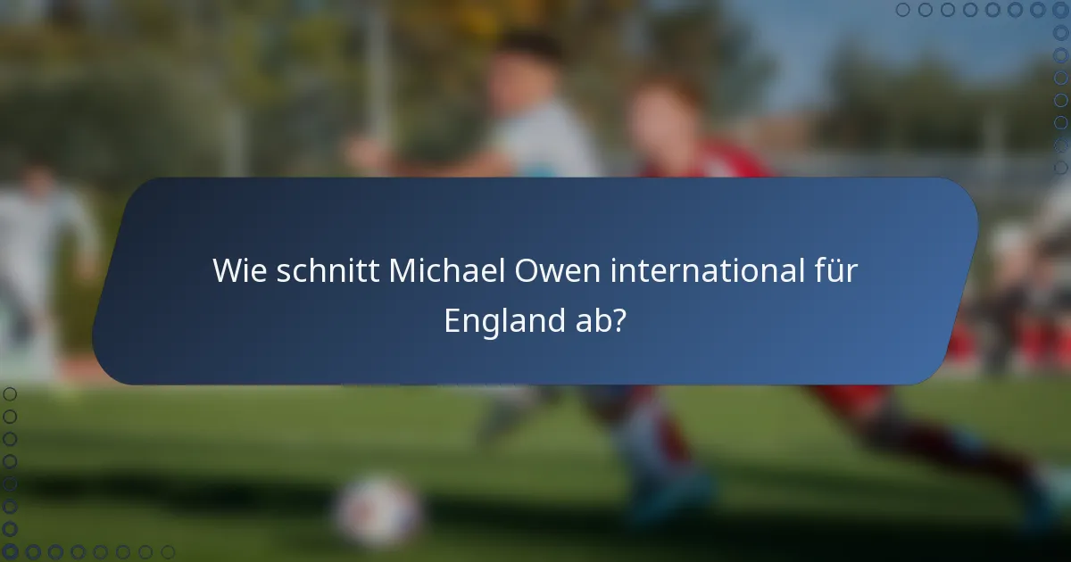 Wie schnitt Michael Owen international für England ab?