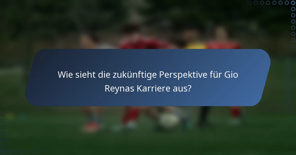 Wie sieht die zukünftige Perspektive für Gio Reynas Karriere aus?