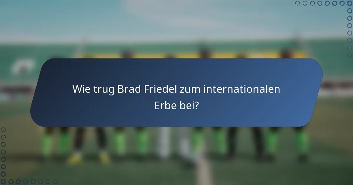 Wie trug Brad Friedel zum internationalen Erbe bei?