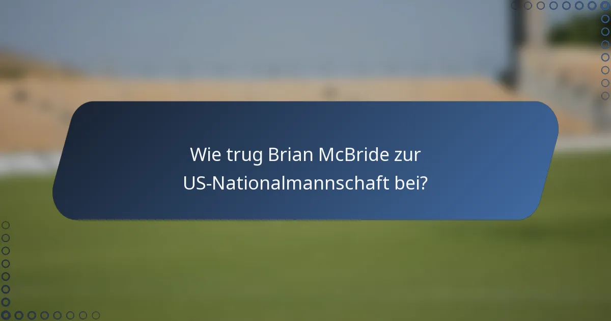 Wie trug Brian McBride zur US-Nationalmannschaft bei?
