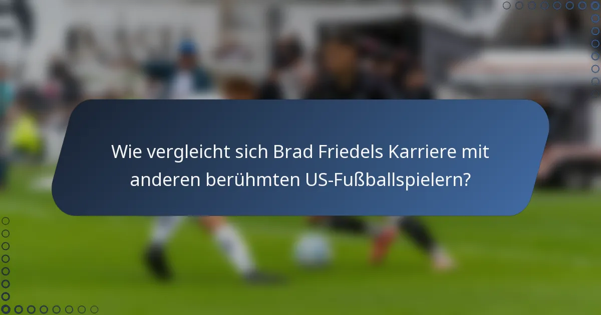 Wie vergleicht sich Brad Friedels Karriere mit anderen berühmten US-Fußballspielern?