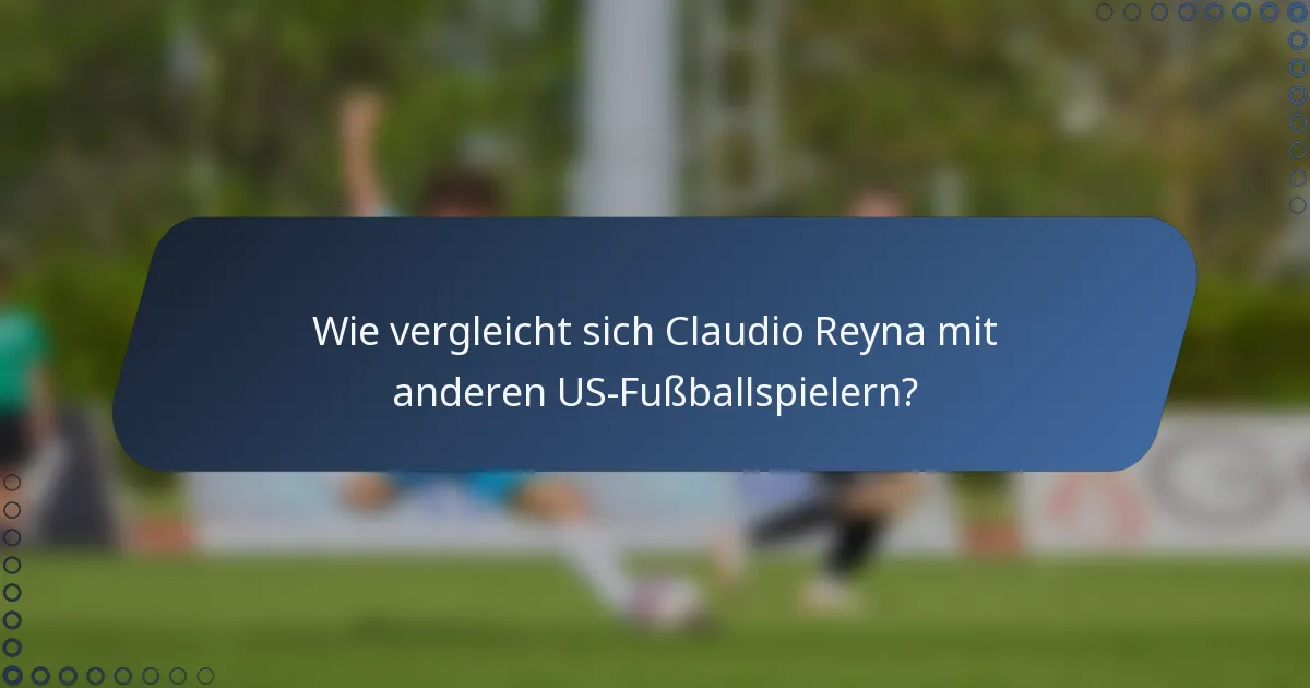 Wie vergleicht sich Claudio Reyna mit anderen US-Fußballspielern?