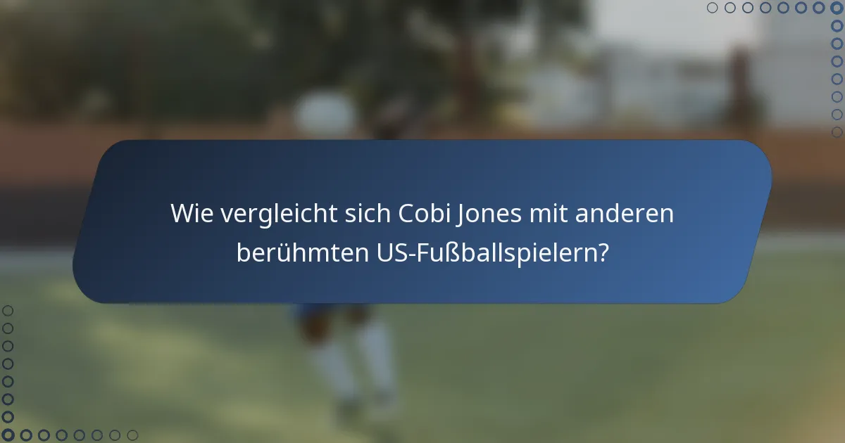 Wie vergleicht sich Cobi Jones mit anderen berühmten US-Fußballspielern?