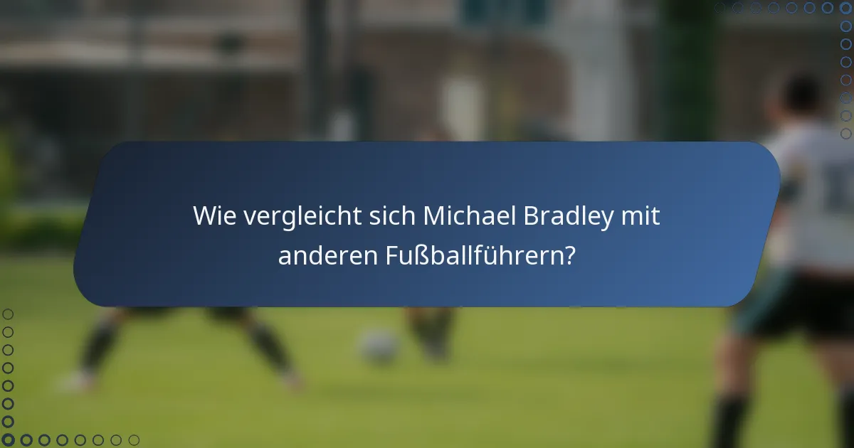 Wie vergleicht sich Michael Bradley mit anderen Fußballführern?
