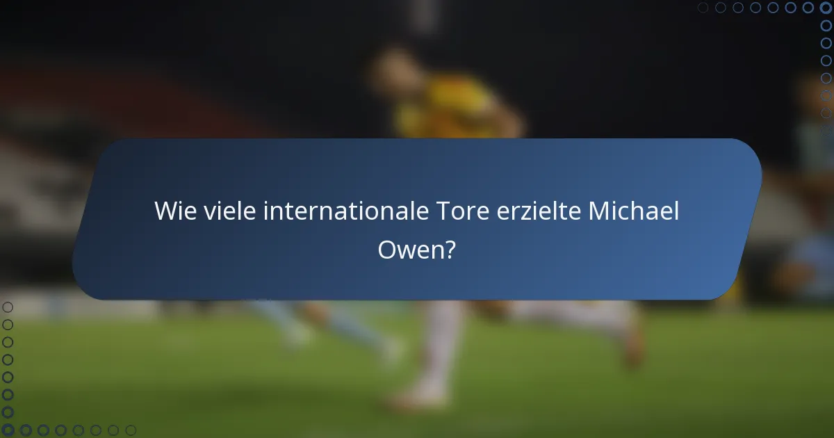 Wie viele internationale Tore erzielte Michael Owen?