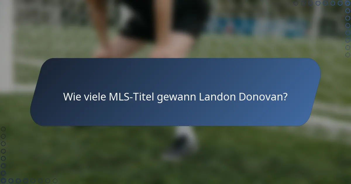 Wie viele MLS-Titel gewann Landon Donovan?