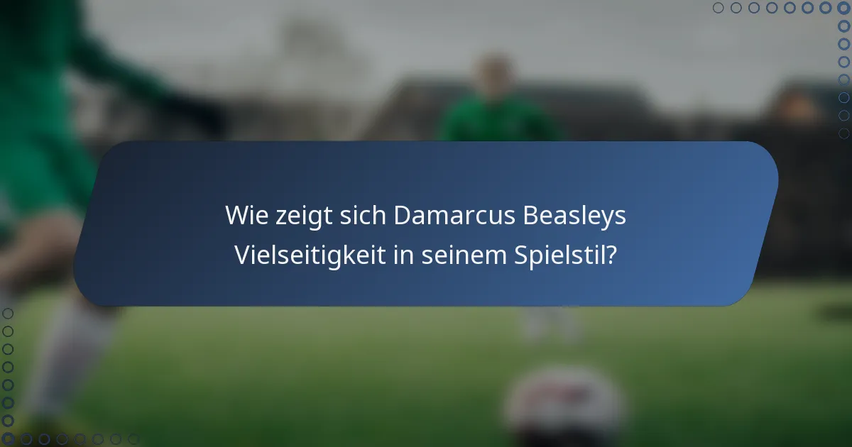 Wie zeigt sich Damarcus Beasleys Vielseitigkeit in seinem Spielstil?