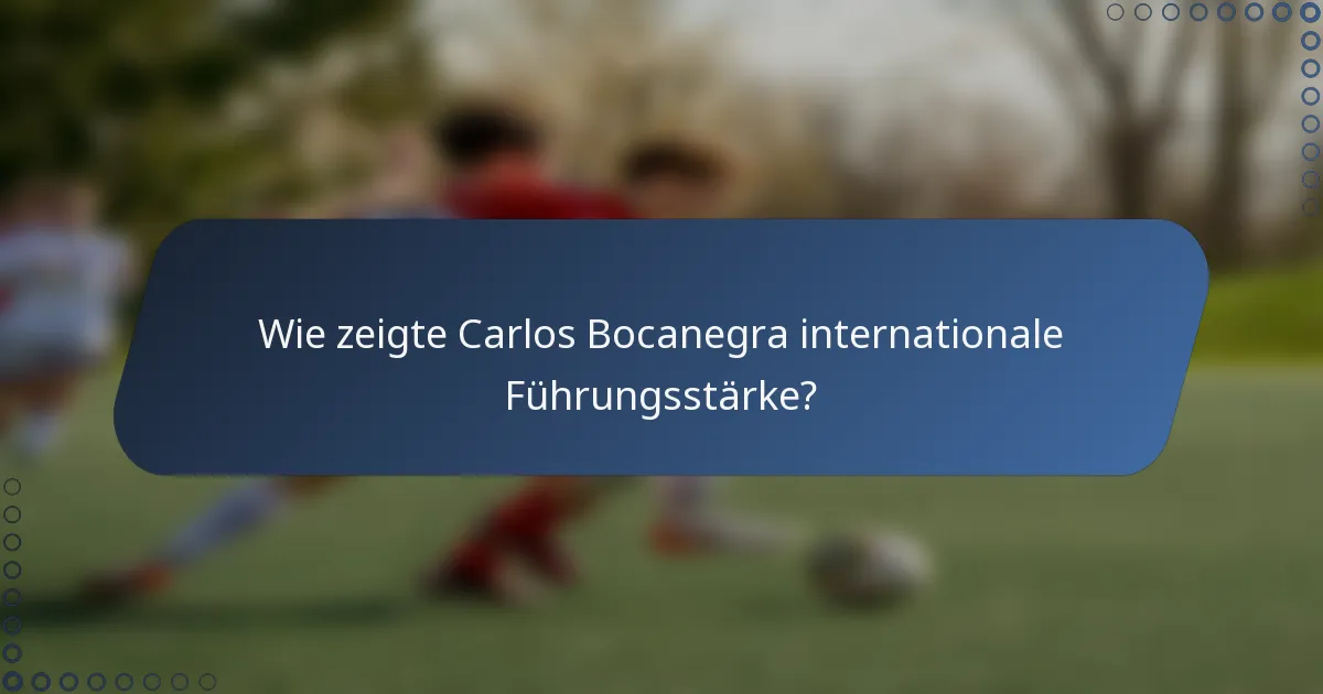 Wie zeigte Carlos Bocanegra internationale Führungsstärke?