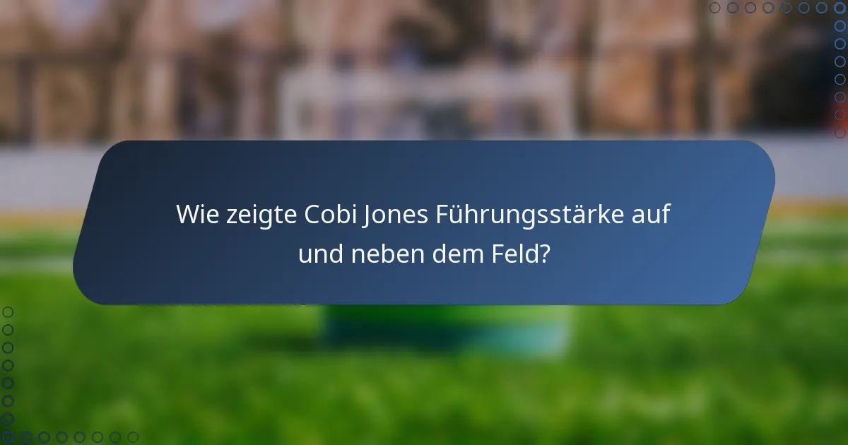 Wie zeigte Cobi Jones Führungsstärke auf und neben dem Feld?
